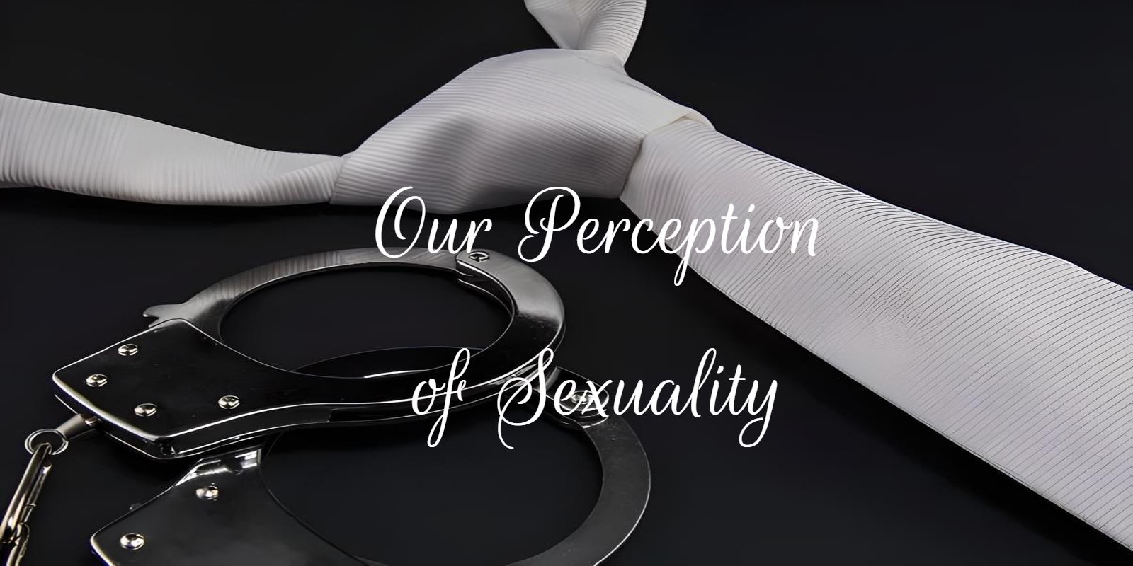 Our Perception Of Sexuality – See “Fifty Shades” Powerful Influence