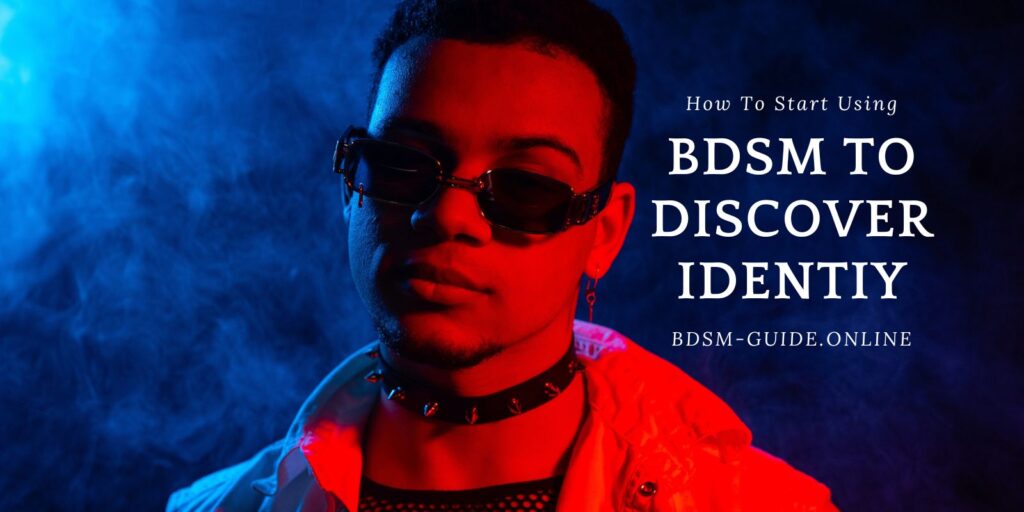Using BDSM To Discover Identity – Revealing Your Hidden Self