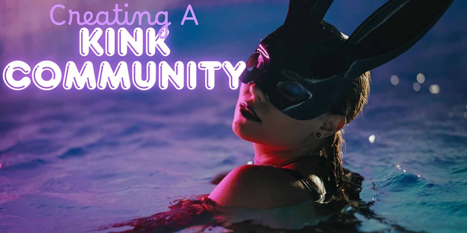 Creating Your Own Kink Community Can Have Awesome Results