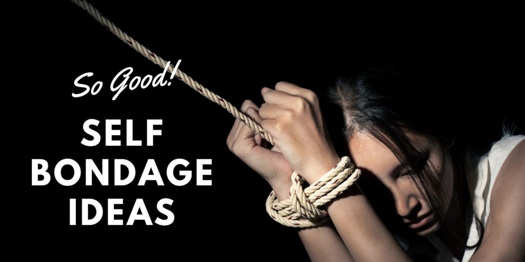 See Self Bondage Ideas That Help Satisfy Your Lust